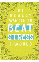 If I Really Wanted to Beat Stress I Would...
