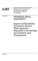 Federal real property: improved standards needed to ensure that agencies reported cost savings are reliable and transparent: report to the Committee on Homeland Security a