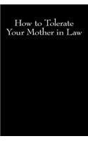 How to Tolerate Your Mother in Law