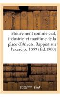 Mouvement Commercial, Industriel Et Maritime de la Place d'Anvers. Rapport Sur l'Exercice 1899