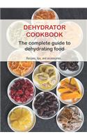 Dehydrator Cookbook: The complete guide to dehydrating food