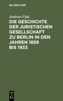 Geschichte der Juristischen Gesellschaft zu Berlin in den Jahren 1859 bis 1933