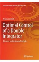 Optimal Control of a Double Integrator: A Primer on Maximum Principle(68 Studies in Systems, Decision and Control)
