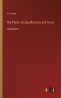 The Pastor; His Qualifications and Duties