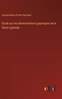 Étude sur les déterminations gastriques de la fièvre typhoïde