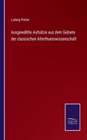 Ausgewählte Aufsätze aus dem Gebiete der classischen Alterthumswissenschaft