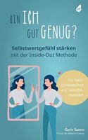 Bin ich gut genug? Selbstwertgefuhl starken mit der Inside-Out Methode: Mehr Selbstbewusstsein - Mehr Selbstliebe - Mehr Zufriedenheit (German Edition)