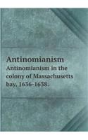 Antinomianism Antinomianism in the colony of Massachusetts bay, 1636-1638.: (English)