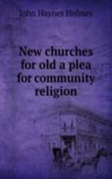 NEW CHURCHES FOR OLD A PLEA FOR COMMUNI
