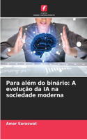 Para além do binário: A evolução da IA na sociedade moderna