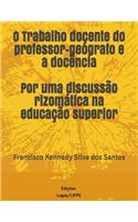 O trabalho docente do professor-geógrafo e a docência - Por uma discussão rizomática na educação superior /