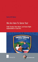 We Are Here to Serve You!: Public Security, Police Reform and Human Rights Implementation in Costa Rica Volume 24