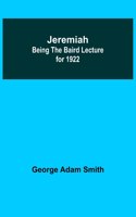 Jeremiah: Being The Baird Lecture for 1922