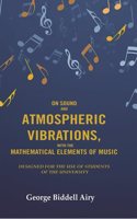 On Sound and Atmospheric Vibrations, With the Mathematical Elements of Music: Designed for the Use of Students of the University [Hardcover]