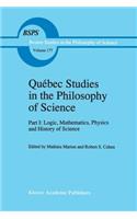 Québec Studies in the Philosophy of Science: Part I: Logic, Mathematics, Physics and History of Science