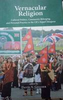 Vernacular Religion Cultural Politics, Community Belonging, and Persoal Practice in the UK's Nepali Diaspora