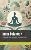 Inner Balance: Strategies for Stress Management, and Personal Success