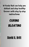 Curing Bloating: 10 Foods that can help you debloat and stay healthy forever with step by step instructions