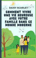 Comment Vivre Une Vie Heureuse Avec Votre Famille Dans Ce Monde Moderne