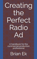 Creating the Perfect Radio Ad: A handbook for the commercial production professional