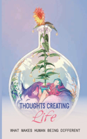 Thoughts Creating Life: What Makes Human Being Different: The Issues Of The Mind