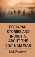 Personal Stories And Insights About The Viet Nam War: Back From Hell: Vietnam Combat War Stories