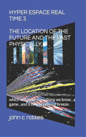 Hyper Espace Real Time 3 the Location of the Future and the Past Physically,: which will make everything we know, a game, and a simple sidereal breeze .