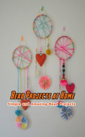 Bead Projects at Home: Simple and Amazing Bead Projects: Bead Projects Gifts
