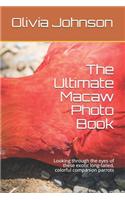 The Ultimate Macaw Photo Book