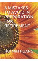 6 Mistakes to Avoid in Preparation for Retirement