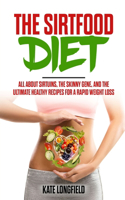 Sirtfood Diet: All About Sirtuins, the Skinny Gene, and the Ultimate Healthy Recipes for a Rapid Weight Loss