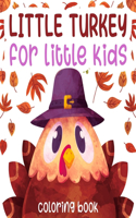 little turkey for little kids coloring book: Happy Thanksgiving Coloring Book for Kids, Toddlers and Preschool