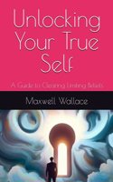 Unlocking Your True Self: A Guide to Clearing Limiting Beliefs