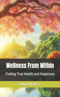 Wellness From Within: Finding True Health and Happiness