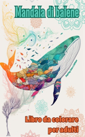 Mandala di balene Libro da colorare per adulti Disegni antistress per incoraggiare la creatività: Immagini mistiche di balene per alleviare lo stress e riequilibrare la mente