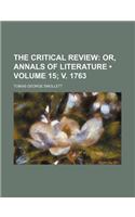 The Critical Review (Volume 15; V. 1763); Or, Annals of Literature