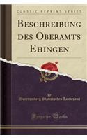 Beschreibung Des Oberamts Ehingen (Classic Reprint)