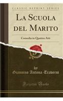 La Scuola del Marito: Comedia in Quattro Atti (Classic Reprint)