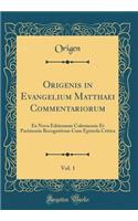 Origenis in Evangelium Matthaei Commentariorum, Vol. 1: Ex Nova Editionum Coloniensis Et Parisiensis Recognitione Cum Epistola Critica (Classic Reprint)