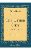 The Other Side: A Social Study Based on Fact (Classic Reprint): A Social Study Based on Fact (Classic Reprint)