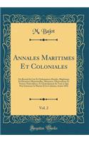 Annales Maritimes Et Coloniales, Vol. 2: Ou Recueil de Lois Et Ordonnances Royales, Réglemens Et Décisions Ministérielles, Mémoires, Observations Et Notices Particulières, Et Généralement de Tout ce Qui Peut Intéresser la Marine Et les Colonies; An