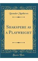 Shakspere as a Playwright (Classic Reprint)