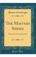 The Mastery Series: Manual for Learning Spanish (Classic Reprint)