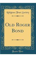 Old Roger Bond (Classic Reprint)