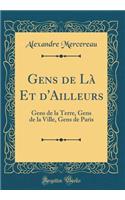 Gens de Là Et d'Ailleurs: Gens de la Terre, Gens de la Ville, Gens de Paris (Classic Reprint)
