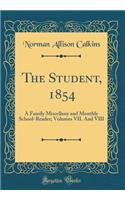 The Student, 1854: A Family Miscellany and Monthly School-Reader; Volumes VII. and VIII (Classic Reprint): A Family Miscellany and Monthly School-Reader; Volumes VII. and VIII (Classic Reprint)