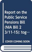 Report on the Public Service Pensions Bill (NIA Bill 23/11-15): together with the minutes of proceedings of the Committee relating to the report, memoranda and minutes of evidence, ninth report(149/11-15 Northern Ireland Assembly reports)