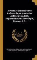 Inventaire Sommaire Des Archives Départementales Antérieures À 1790, Département De La Dordogne, Volumes 1-2...