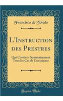 L'Instruction des Prestres: Qui Contient Sommairement Tous les Cas de Conscience (Classic Reprint)