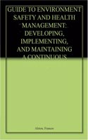 Guide To Environment Safety And Health Management: Developing Implementing And Maintaining A Continuous Improvement Program